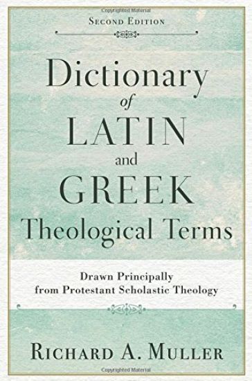 Dictionary of Latin and Greek Theological Terms – Drawn Principally from Protestant Scholastic Theology