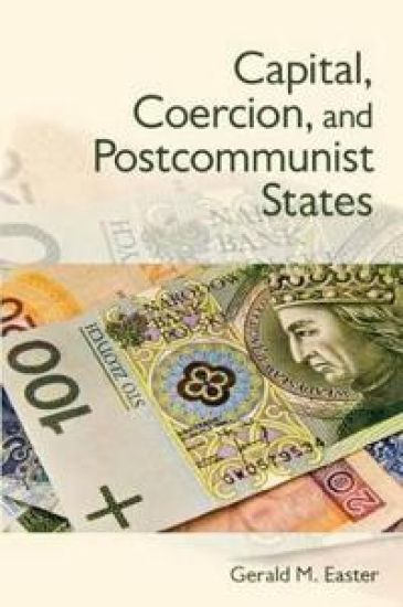 Capital, Coercion, and Postcommunist States – Gerald Easter, kirjan kansikuva