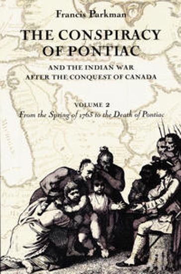 The Conspiracy of Pontiac and the Indian War After the Conquest of Canada, Volume 2