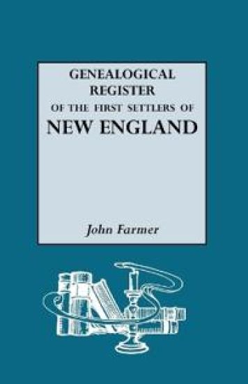 A Genealogical Register of the First Settlers of New England