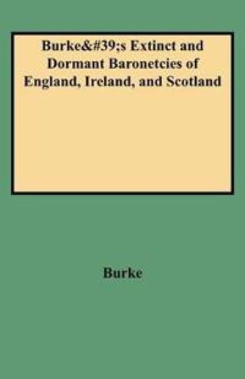 A Genealogical and Heraldic History of the Extinct and Dormant Baronetcies of England, Ireland, and Scotland