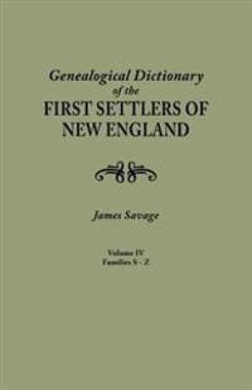 Genealogical Dictionary of the First Settlers of New England, Showing Three Generations of Those Who Came Before May, 1692. in Four Volumes. Volume IV