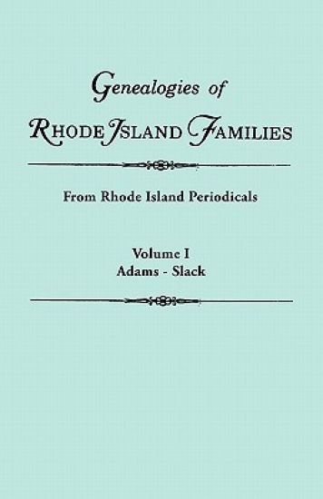 Genealogies of Rhode Island Families [articles Extracted] from Rhode Island Periodicals. In Two Volumes. Volume I