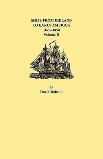 Ships from Ireland to Early America, 1623-1850. Volume II