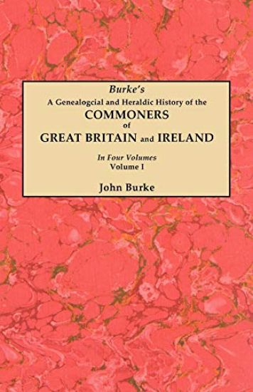 A Genealogical and Heraldic History of the Commoners of Great Britain and Ireland. In Four Volumes. Volume I