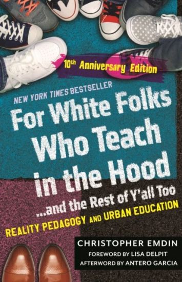 For White Folks Who Teach in the Hood... and the Rest of Y'All Too: Reality Pedagogy and Urban Education (10th Anniversary Edition)
