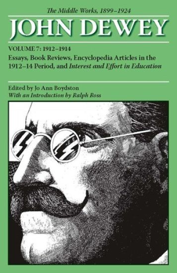 The Collected Works of John Dewey v. 7; 1912-1914, Essays, Books Reviews, Encyclopedia Articles in the 1912-1914 Period, and Interest and Effort in Education