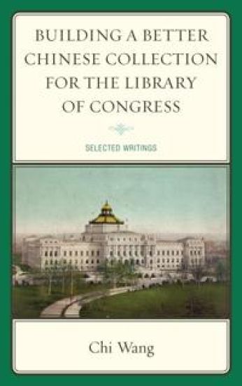 Building a Better Chinese Collection for the Library of Congress – Chi Wang, kirjan kansikuva