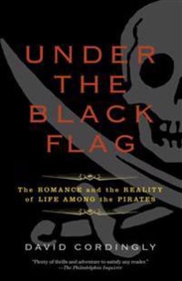 Under the Black Flag: The Romance and the Reality of Life Among the Pirates