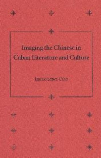 Imaging the Chinese in Cuban Literature and Culture