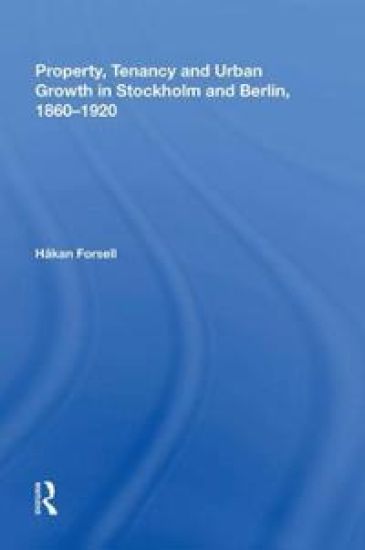 Property, Tenancy and Urban Growth in Stockholm and Berlin, 1860?1920