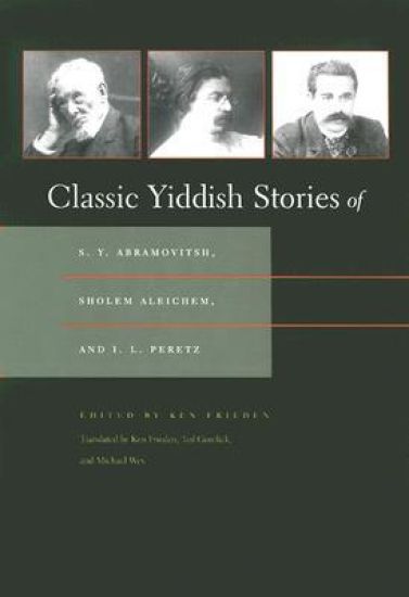 Classic Yiddish Stories of S. Y. Abramovitsh, Sholem Aleichem, and I. L. Peretz