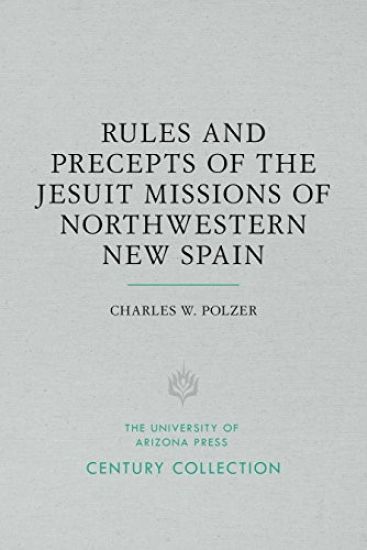 Rules and Precepts of the Jesuit Missions of Northwestern New Spain