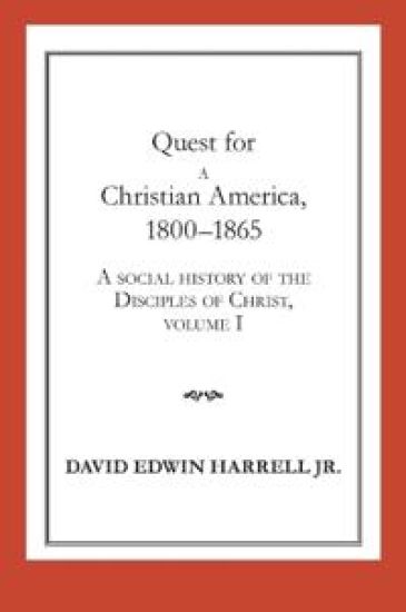 A Social History of the Disciples of Christ Vol 1; Quest for a Christian America, 1800-1865