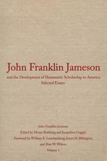 John Franklin Jameson and the Development of Humanistic Scholarship in America