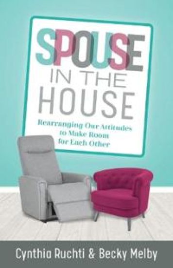 Spouse in the House – Rearranging Our Attitudes to Make Room for Each Other