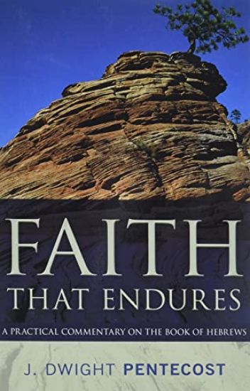 Faith That Endures – A Practical Commentary on the Book of Hebrews