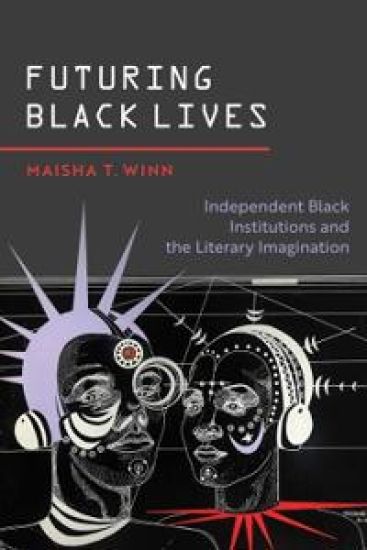 Futuring Black Lives: Independent Black Institutions and the Literary Imagination