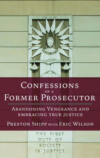 Confessions of a Former Prosecutor: Abandoning Vengeance and Embracing True Justice
