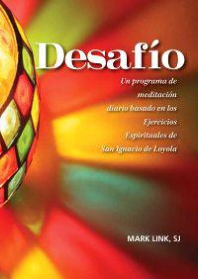 Desafío: Un Programa de Reflexión Diaria Basado En Los Ejercicios Espirituales de San Ignacio de Loyola