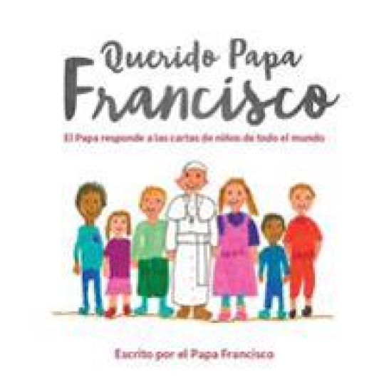 Querido Papa Francisco: El Papa Responde a Las Cartas de Niños de Todo El Mundo