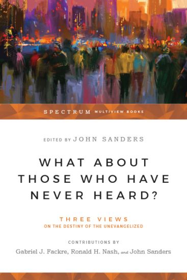 What About Those Who Have Never Heard? – Three Views on the Destiny of the Unevangelized