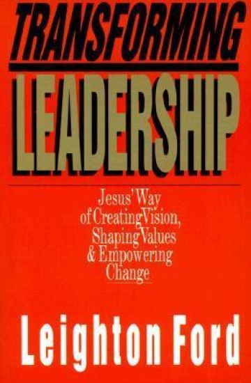 Transforming Leadership – Jesus` Way of Creating Vision, Shaping Values Empowering Change