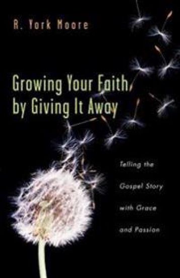 Growing Your Faith by Giving It Away: Telling the Gospel Story with Grace and Passion