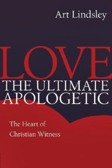 Love, the Ultimate Apologetic: The Heart of Christian Witness