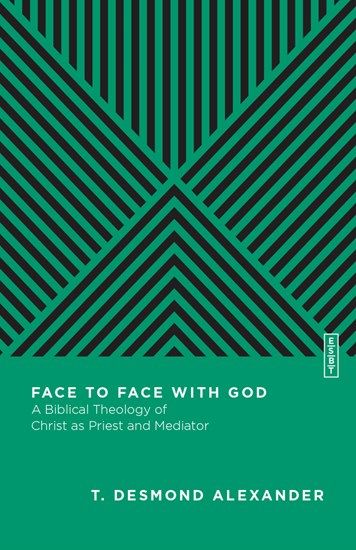 Face to Face with God – A Biblical Theology of Christ as Priest and Mediator
