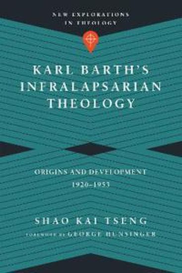 Karl Barth`s Infralapsarian Theology – Origins and Development, 1920–1953