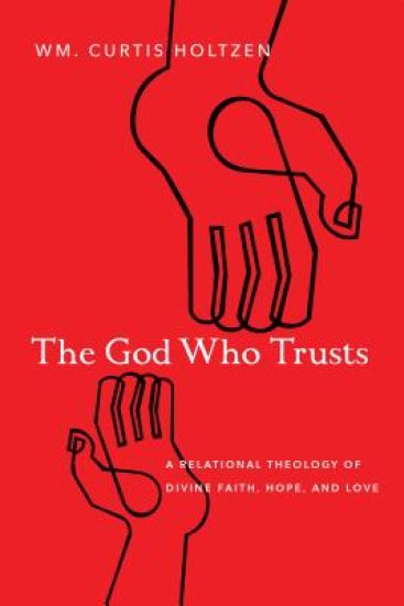 The God Who Trusts – A Relational Theology of Divine Faith, Hope, and Love