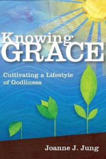 Knowing Grace – Cultivating a Lifestyle of Godliness