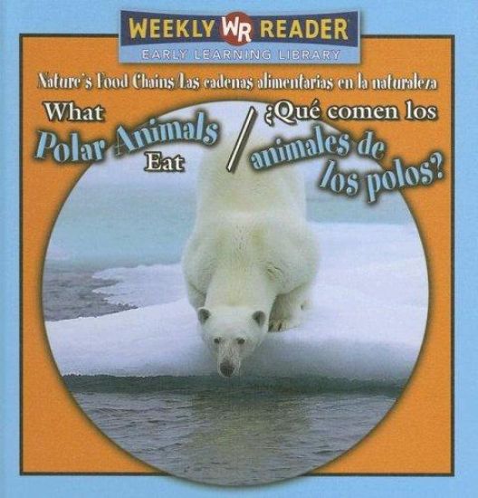 What Polar Animals Eat / ¿Qué Comen Los Animales de Los Polos? = What Polar Animals Eat