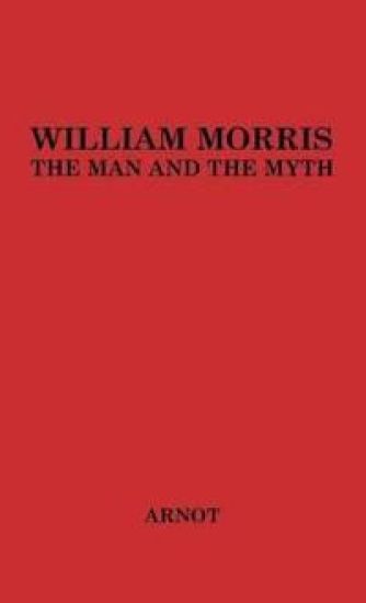 William Morris, the Man and the Myth.