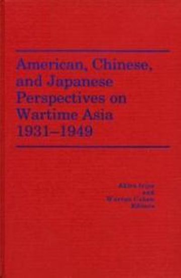 American, Chinese, and Japanese Perspectives on Wartime Asia, 1931-1949