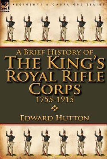 A Brief History of the King's Royal Rifle Corps 1755-1915