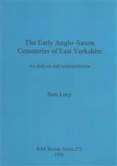 The Early Anglo-Saxon Cemeteries of East Yorkshire
