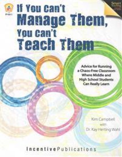 If You Can't Manage Them, You Can't Teach Them: Advice for Running a Chaos-Free Classroom Where Middle and High School Students Can Really Learn