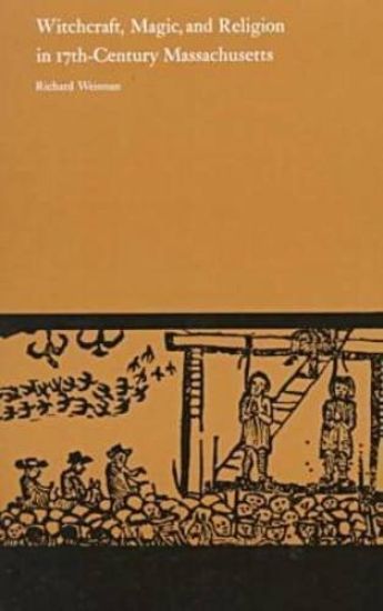 Witchcraft, Magic and Religion in Seventeenth Century Massachusetts
