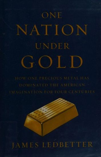 One Nation Under Gold: How One Precious Metal Has Dominated the American Imagination for Four Centuries
