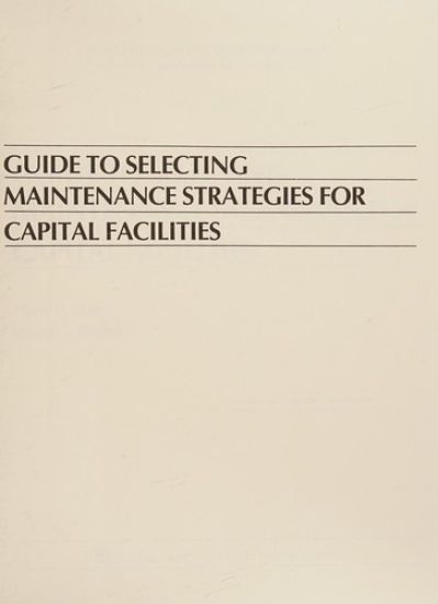 Guide to Selecting Maintenance Strategies for Capital Facilities