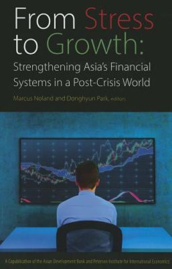 From Stress to Growth – Strengthening Asia`s Financial Systems in a Post–Crisis World