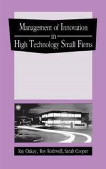 The Management of Innovation in High Technology Small Firms