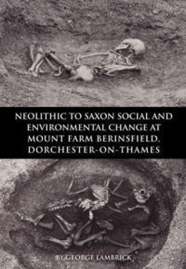 Neolithic to Saxon Social and Environmental Change at Mount Farm, Berinsfield, Dorchester-on-Thames, Oxfordshire