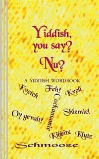 Yiddish, You Say? NU?: A Yiddish Wordbook