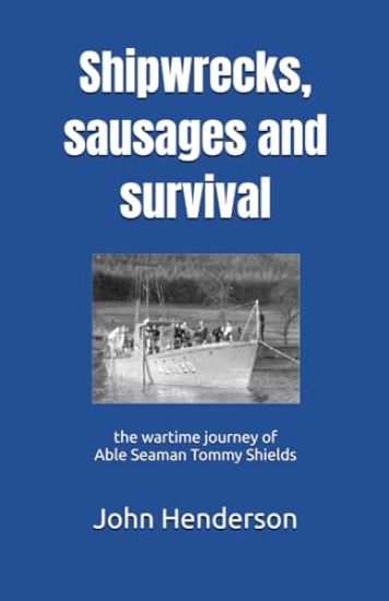 Shipwrecks, sausages and survival: the wartime journey of Able Seaman Tommy Shields