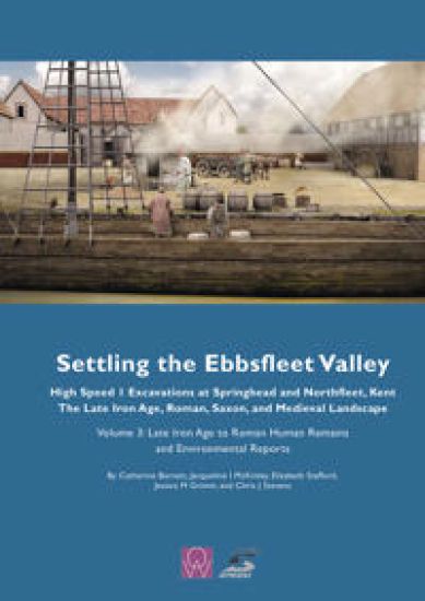 Settling the Ebbsfleet Valley: High Speed 1 Excavations at Springhead and Northfleet, Kent, the Late Iron Age, Roman, Saxon and Medieval Landscape, Volume 3