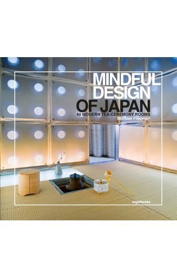 Mindful Design of Japan: 40 Modern Tea-Ceremony Rooms