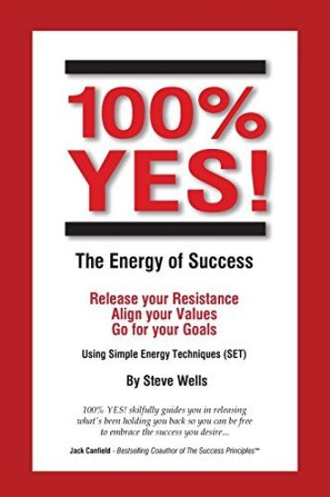 100% YES! The Energy of Success: Release Your Resistance Align Your Values Go for Your Goals Using Simple Energy Techniques (SET)